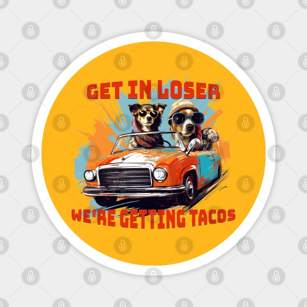 Get in loser were getting tacos - Tacos funny - Tacos Tuesday Magnet by Sara-Design2